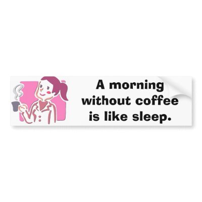 7400443, A morning without coffee is like sleep. Bumper sticker by funnybumperstickers
