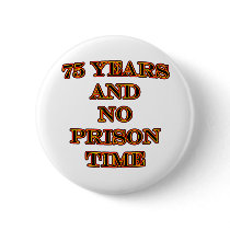 75 and no prison time pinback buttons