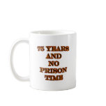 75 and no prison time mug