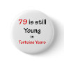 79 Tortoise Years Pinback Buttons