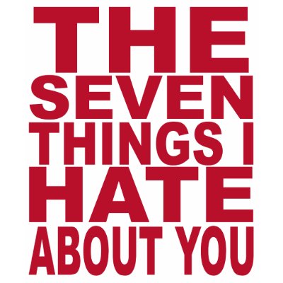 things i hate. 7 Things I Hate About You