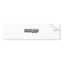80's catch phase fricking on gifts bumper stickers