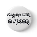 80's catch phase gag me with a spoon on gifts buttons