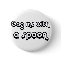 80's catch phase gag me with a spoon on gifts buttons