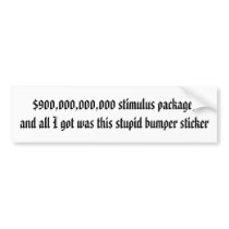 $900,000,000,000 stimulus package, and all I go... bumper stickers by po1911 $900,000,000,000 stimulus package, and all I go... bumper stickers