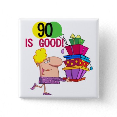 90 is Good Birthday Tshirts and Gifts Pin
