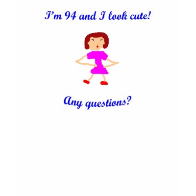 94 I'm 94 and I look cute! shirts