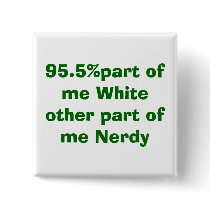 95.5%part of me White other part of me Nerdy buttons by pupluv0012 95.5%part of me White other part of me Nerdy buttons
