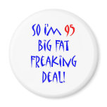 95 So I'm 95 ... Refrigerator Magnet