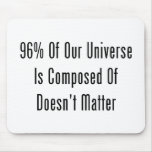 96% Of Our Universe Is Composed Of Doesn't Matter Mouse Pad