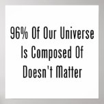96% Of Our Universe Is Composed Of Doesn't Matter Posters