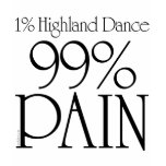 99% Pain, 1% Highland Dance 2 T Shirt
