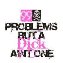 99 problems but a Dick... t-shirts by the3rdbase 99 problems but a Dick... t-shirts