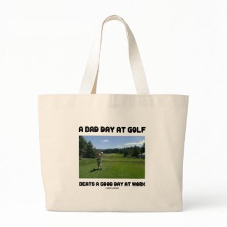A Bad Day At Golf Beats A Good Day At Work bag