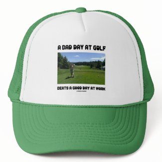 A Bad Day At Golf Beats A Good Day At Work hat