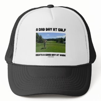 A Bad Day At Golf Beats A Good Day At Work hat