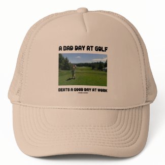 A Bad Day At Golf Beats A Good Day At Work hat