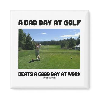 A Bad Day At Golf Beats A Good Day At Work magnet