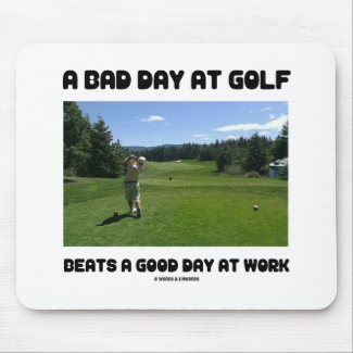 A Bad Day At Golf Beats A Good Day At Work mousepad