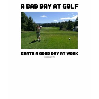 A Bad Day At Golf Beats A Good Day At Work shirt