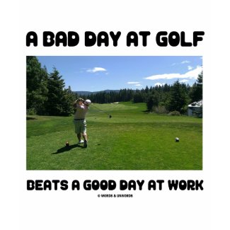 A Bad Day At Golf Beats A Good Day At Work shirt