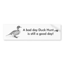 A bad day Duck Hunting is still a good day! Bumper Sticker