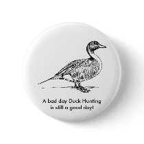 A bad day Duck Hunting is still a good day! Button