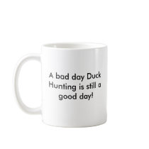 A bad day Duck Hunting is still a good day! Coffee Mugs