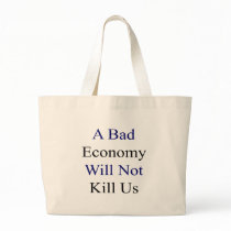 A Bad Economy Will Not Kill Us Tote Bag