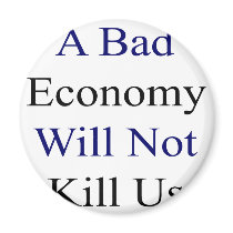 A Bad Economy Will Not Kill Us Refrigerator Magnet