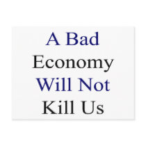A Bad Economy Will Not Kill Us Postcard