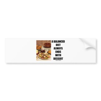 A Balanced Diet Always Ends With Dessert bumpersticker