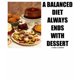 A Balanced Diet Always Ends With Dessert shirt
