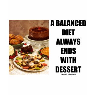 A Balanced Diet Always Ends With Dessert shirt