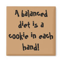 A balanced diet is a cookie in each hand! magnets by bonnievoyage A balanced diet is a cookie in each hand! magnets