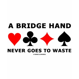 A Bridge Hand Never Goes To Waste shirt