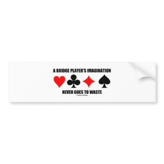 A Bridge Player's Imagination Never Goes To Waste bumpersticker