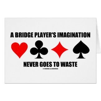 A Bridge Player's Imagination Never Goes To Waste card
