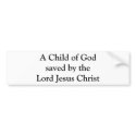A Child of God saved by the Lord Jesus Christ bumper stickers