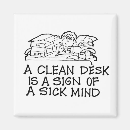 A Clean Desk is a Sign of a Sick Mind Zazzle