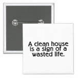 A Clean House Is A Sign Of A Wasted Life Pinback Button