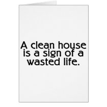 A Clean House Is A Sign Of A Wasted Life cards by TeeZazzle A Clean House Is A Sign Of A Wasted Life cards
