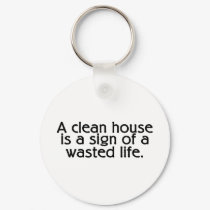 A Clean House Is A Sign Of A Wasted Life keychains by CelebrationZazzle A Clean House Is A Sign Of A Wasted Life keychains