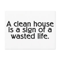 A Clean House Is A Sign Of A Wasted Life postcards by TeeZazzle A Clean House Is A Sign Of A Wasted Life postcards