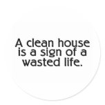 A Clean House Is A Sign Of A Wasted Life Round Stickers