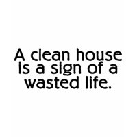 A Clean House Is A Sign Of A Wasted Life shirt