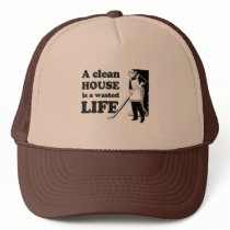 A CLEAN HOUSE IS A WASTED LIFE TRUCKER HAT