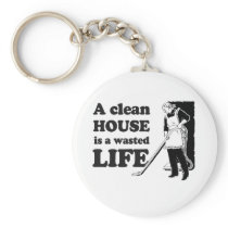 A CLEAN HOUSE IS A WASTED LIFE KEYCHAINS