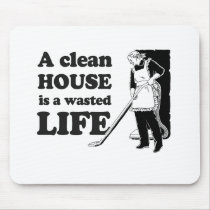 A CLEAN HOUSE IS A WASTED LIFE MOUSE PADS