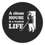 A CLEAN HOUSE IS A WASTED LIFE stickers